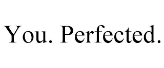 YOU. PERFECTED.