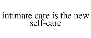 INTIMATE CARE IS THE NEW SELF-CARE