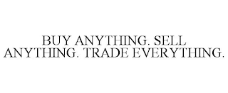 BUY ANYTHING. SELL ANYTHING. TRADE EVERYTHING.