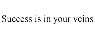 SUCCESS IS IN YOUR VEINS