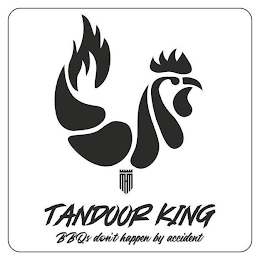 TANDOOR KING BBQS DON'T HAPPEN BY ACCIDENT