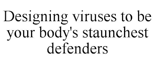 DESIGNING VIRUSES TO BE YOUR BODY'S STAUNCHEST DEFENDERS