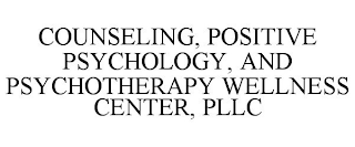 COUNSELING, POSITIVE PSYCHOLOGY, AND PSYCHOTHERAPY WELLNESS CENTER, PLLC