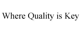 WHERE QUALITY IS KEY