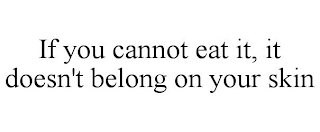 IF YOU CANNOT EAT IT, IT DOESN'T BELONG ON YOUR SKIN