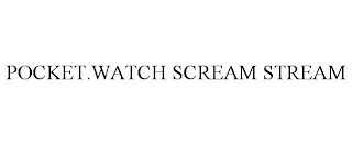 POCKET.WATCH SCREAM STREAM