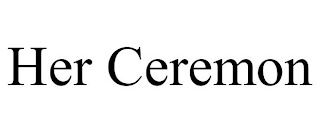 HER CEREMON