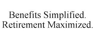 BENEFITS SIMPLIFIED. RETIREMENT MAXIMIZED.