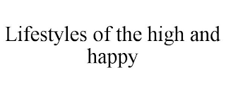 LIFESTYLES OF THE HIGH AND HAPPY