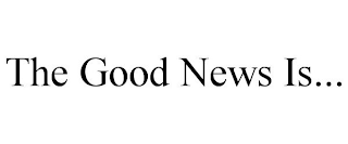 THE GOOD NEWS IS...