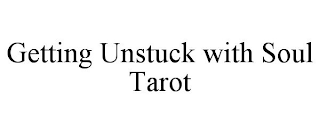 GETTING UNSTUCK WITH SOUL TAROT