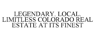 LEGENDARY. LOCAL. LIMITLESS COLORADO REAL ESTATE AT ITS FINEST