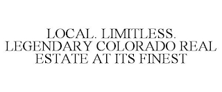 LOCAL. LIMITLESS. LEGENDARY COLORADO REAL ESTATE AT ITS FINEST