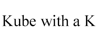 KUBE WITH A K