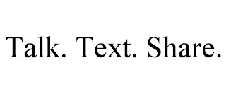 TALK. TEXT. SHARE.