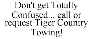 DON'T GET TOTALLY CONFUSED... CALL OR REQUEST TIGER COUNTRY TOWING!