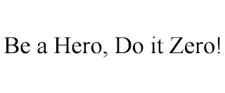 BE A HERO, DO IT ZERO!