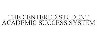 THE CENTERED STUDENT ACADEMIC SUCCESS SYSTEM