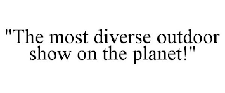 "THE MOST DIVERSE OUTDOOR SHOW ON THE PLANET!"