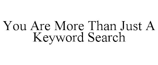 YOU ARE MORE THAN JUST A KEYWORD SEARCH