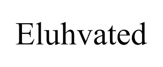 ELUHVATED