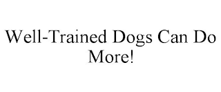WELL-TRAINED DOGS CAN DO MORE!