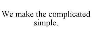 WE MAKE THE COMPLICATED SIMPLE.