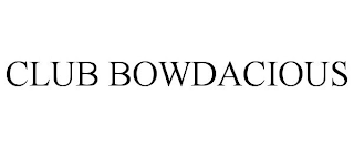 CLUB BOWDACIOUS