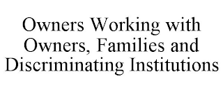 OWNERS WORKING WITH OWNERS, FAMILIES AND DISCRIMINATING INSTITUTIONS