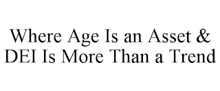 WHERE AGE IS AN ASSET & DEI IS MORE THAN A TREND