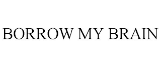 BORROW MY BRAIN