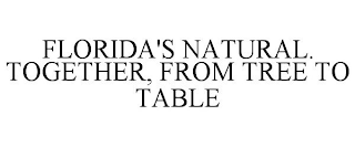 FLORIDA'S NATURAL. TOGETHER, FROM TREE TO TABLE