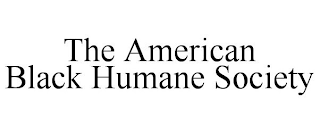 THE AMERICAN BLACK HUMANE SOCIETY