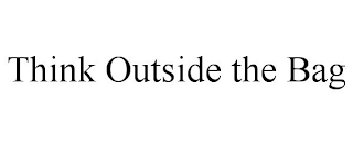 THINK OUTSIDE THE BAG