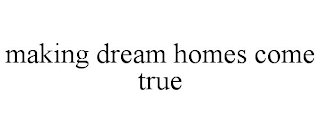 MAKING DREAM HOMES COME TRUE
