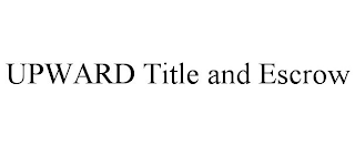 UPWARD TITLE AND ESCROW