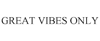 GREAT VIBES ONLY