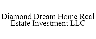 DIAMOND DREAM HOME REAL ESTATE INVESTMENT LLC