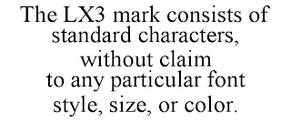 THE LX3 MARK CONSISTS OF STANDARD CHARACTERS, WITHOUT CLAIM TO ANY PARTICULAR FONT STYLE, SIZE, OR COLOR.