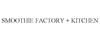 SMOOTHIE FACTORY + KITCHEN