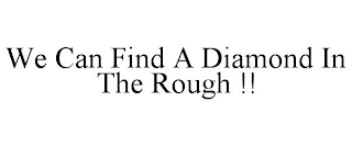 WE CAN FIND A DIAMOND IN THE ROUGH !!