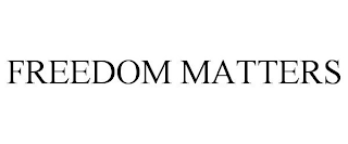 FREEDOM MATTERS