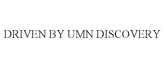 DRIVEN BY UMN DISCOVERY