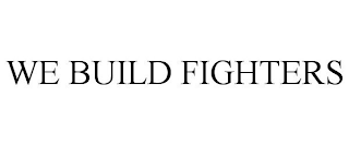 WE BUILD FIGHTERS