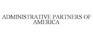 ADMINISTRATIVE PARTNERS OF AMERICA