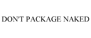 DON'T PACKAGE NAKED