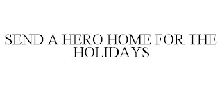 SEND A HERO HOME FOR THE HOLIDAYS