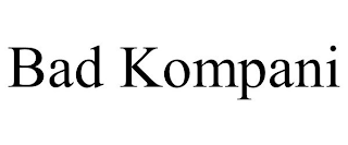 BAD KOMPANI