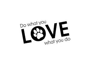 DO WHAT YOU LOVE WHAT YOU DO