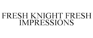 FRESH KNIGHT FRESH IMPRESSIONS